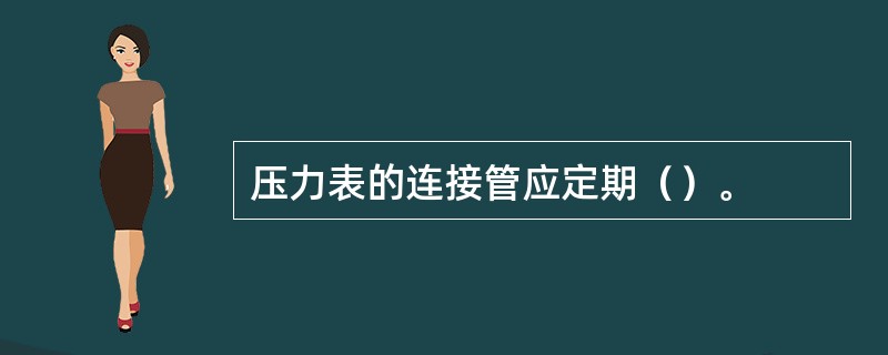 压力表的连接管应定期（）。