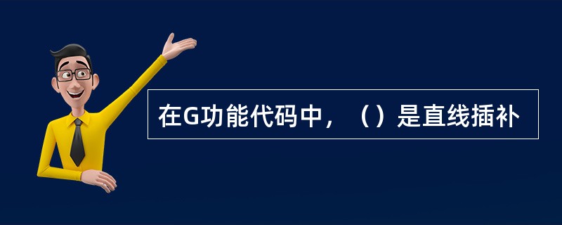 在G功能代码中，（）是直线插补