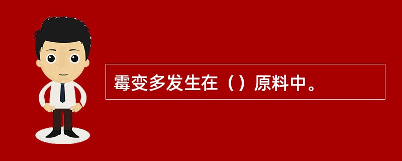 霉变多发生在（）原料中。