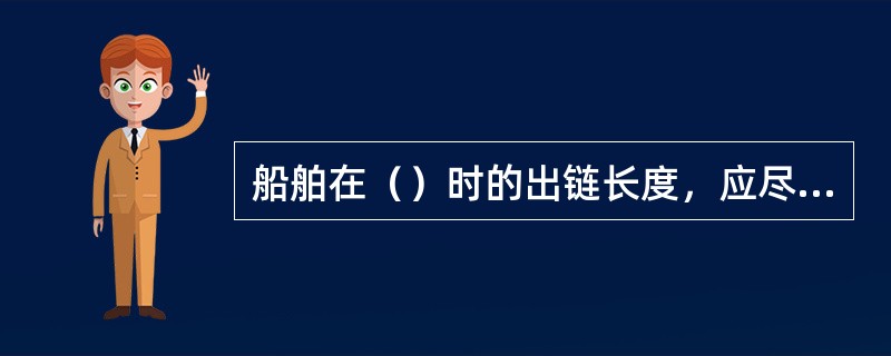 船舶在（）时的出链长度，应尽可能松长一些。