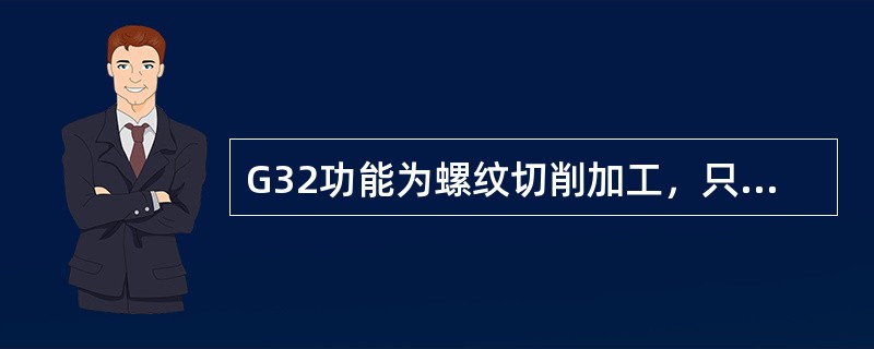 G32功能为螺纹切削加工，只能加工直螺纹