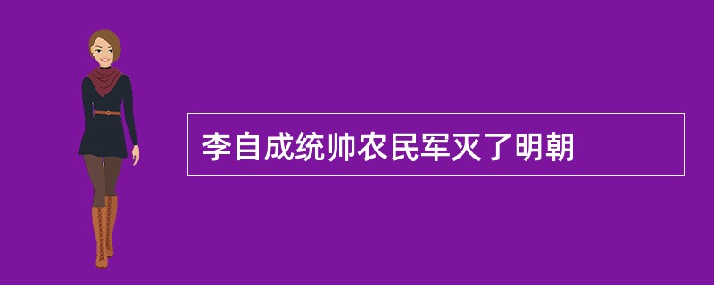 李自成统帅农民军灭了明朝