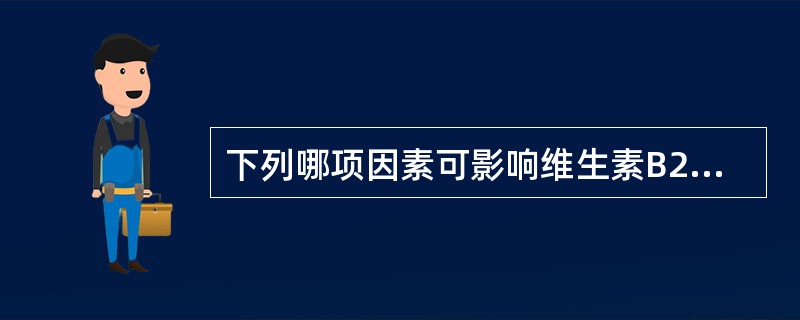 下列哪项因素可影响维生素B2的吸收（）.