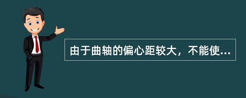 由于曲轴的偏心距较大，不能使用偏心夹板装夹曲轴