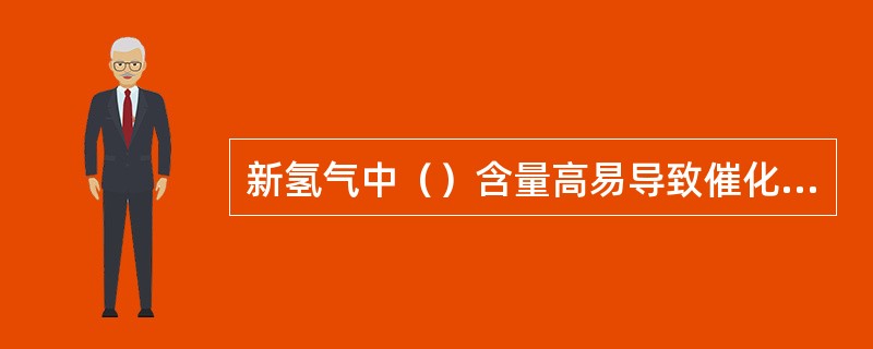 新氢气中（）含量高易导致催化剂床层超温