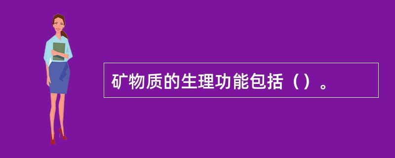 矿物质的生理功能包括（）。