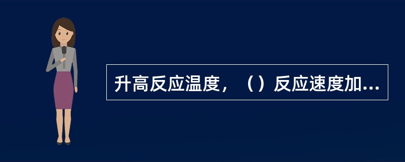 升高反应温度，（）反应速度加快。