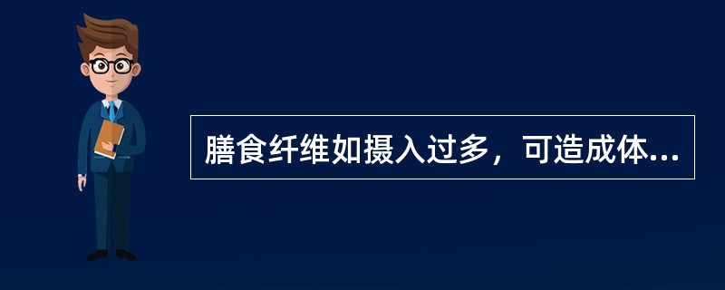 膳食纤维如摄入过多，可造成体内（）的缺乏。