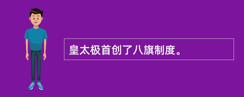 皇太极首创了八旗制度。