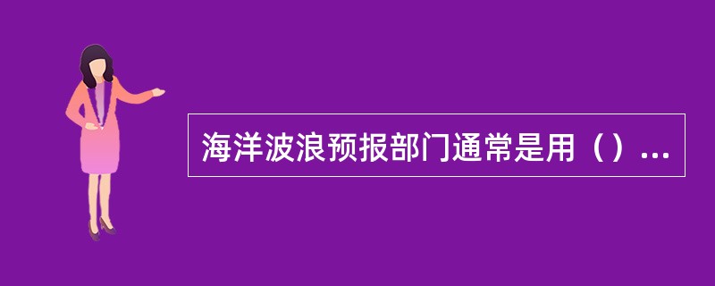 海洋波浪预报部门通常是用（）来作海浪预报的。