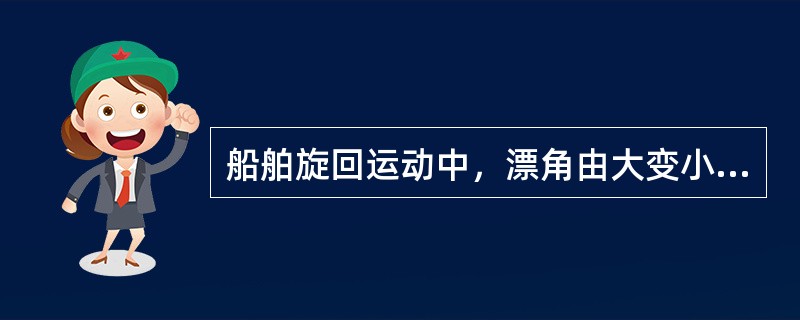 船舶旋回运动中，漂角由大变小：（）