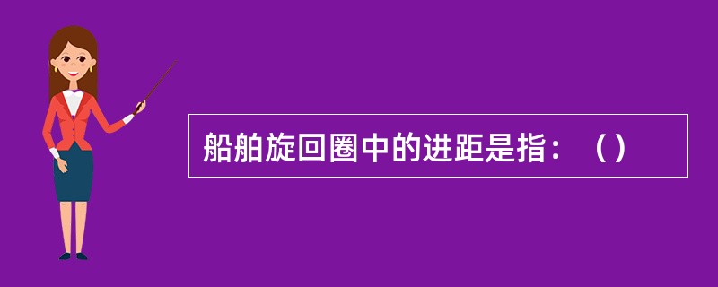 船舶旋回圈中的进距是指：（）