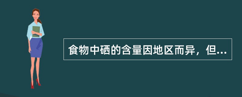 食物中硒的含量因地区而异，但是在下列食品中含硒量较低的食品是（）。