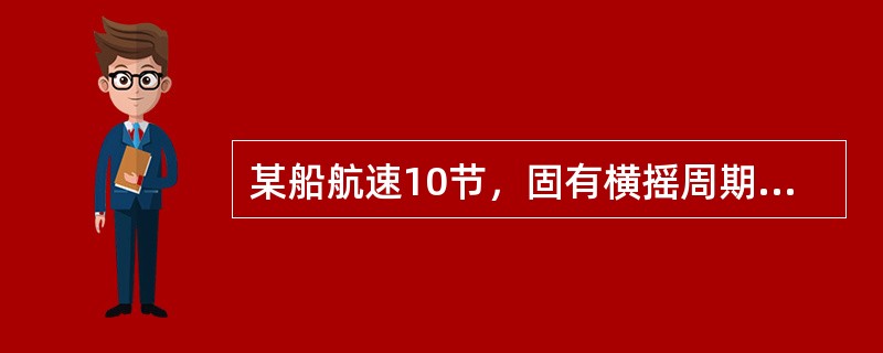 某船航速10节，固有横摇周期10秒，风速21.2米/秒，波速约风速的4/5，则危