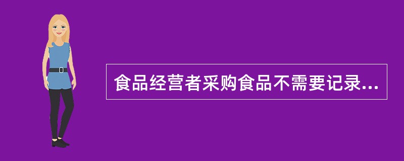 食品经营者采购食品不需要记录食品的（）。