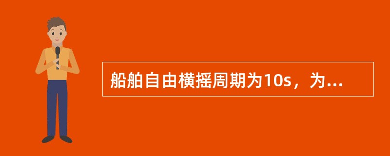 船舶自由横摇周期为10s，为了避免谐摇，则遭遇周期应为（）。