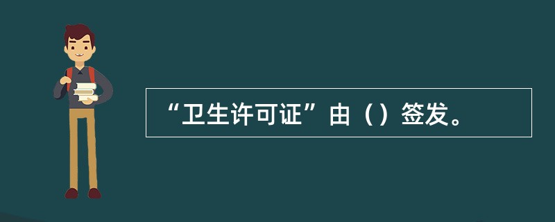 “卫生许可证”由（）签发。