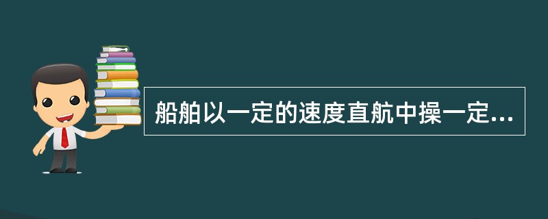 船舶以一定的速度直航中操一定的舵角并保持之，船舶进入回转运动的性能称为：（）