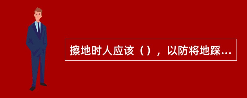 擦地时人应该（），以防将地踩脏。