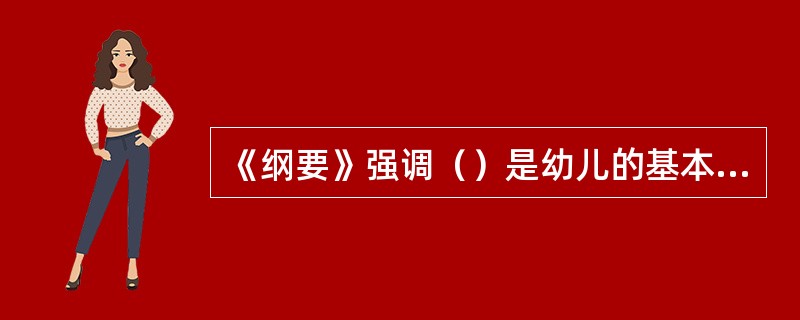 《纲要》强调（）是幼儿的基本活动。