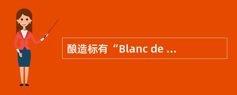 酿造标有“Blanc de blanc”的香槟酒的葡萄品种是（）。