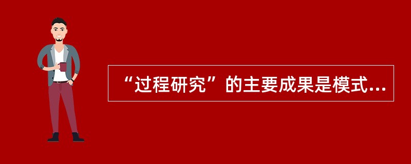 “过程研究”的主要成果是模式（）、控制论模式、社会系统模式。