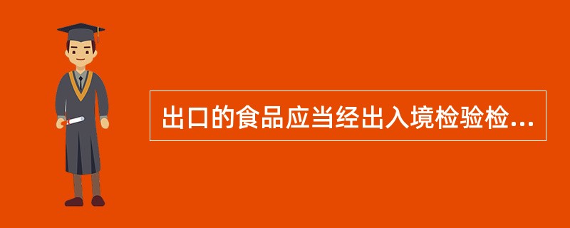 出口的食品应当经出入境检验检疫机构（），海关凭出入境检验检疫机构签发的通关证明放