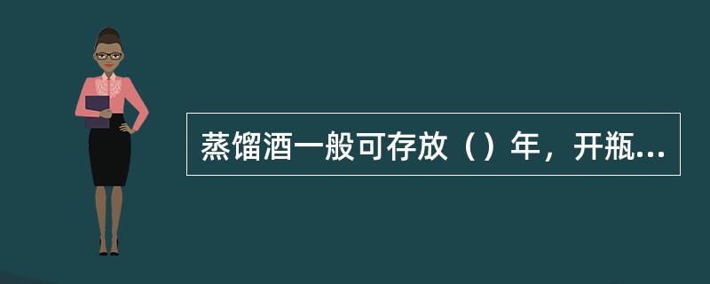 蒸馏酒一般可存放（）年，开瓶后可存放（）年。