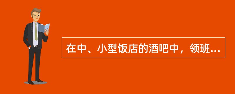 在中、小型饭店的酒吧中，领班又可分为服务领班和（）。