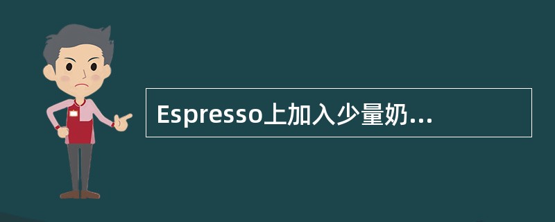 Espresso上加入少量奶泡是（）的做法。