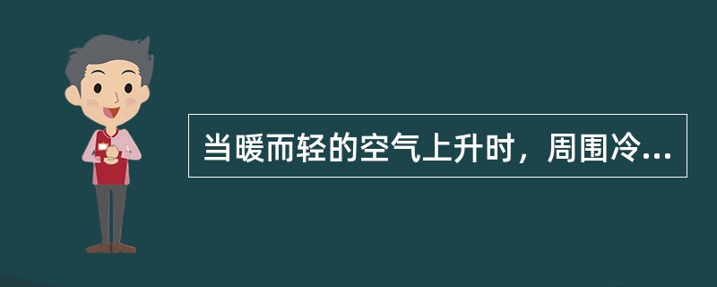 当暖而轻的空气上升时，周围冷而重的空气便下降来补充，这种升降运动称为（）。