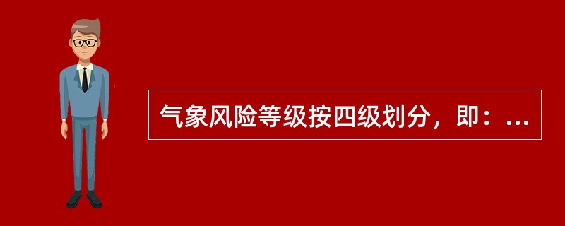 气象风险等级按四级划分，即：（）