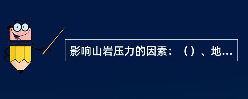 影响山岩压力的因素：（）、地质构造、（）、洞室深度、时间、施工方法。