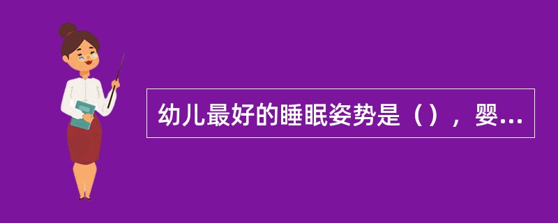 幼儿最好的睡眠姿势是（），婴幼儿常见的不良睡眠姿势有（）、（）、（）。