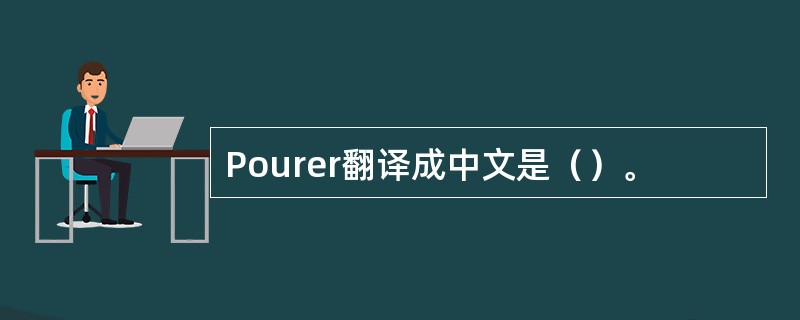 Pourer翻译成中文是（）。