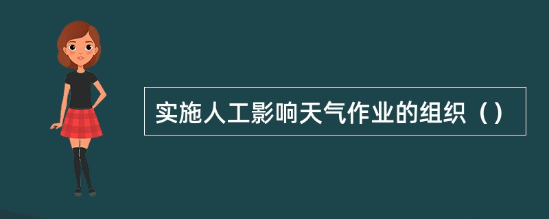 实施人工影响天气作业的组织（）