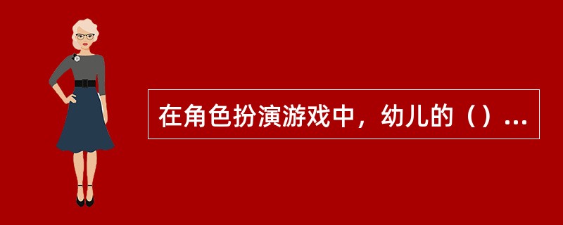 在角色扮演游戏中，幼儿的（）发挥着极为重要的作用。