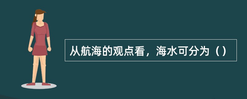 从航海的观点看，海水可分为（）