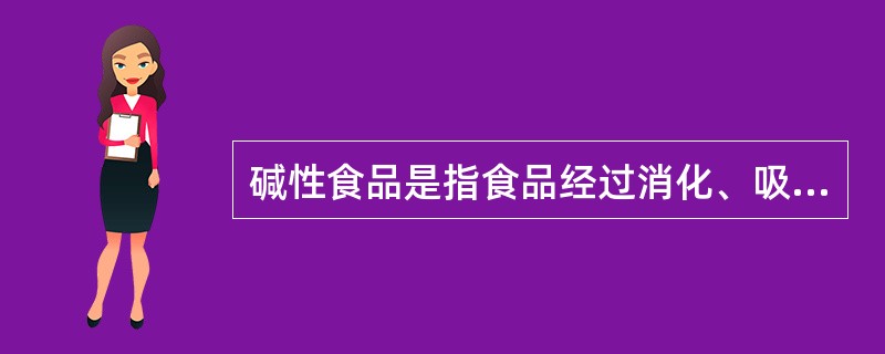 碱性食品是指食品经过消化、吸收、代谢后，在人体内转变成碱性物质的食品。下列属碱性