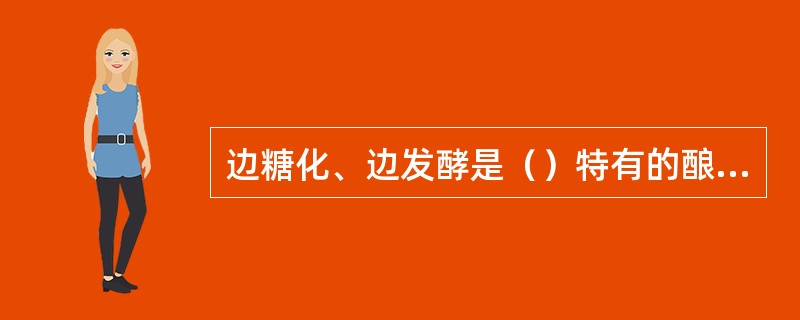 边糖化、边发酵是（）特有的酿造工艺。