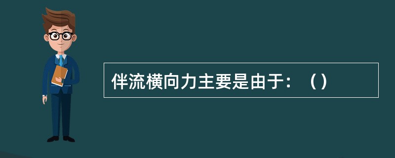 伴流横向力主要是由于：（）