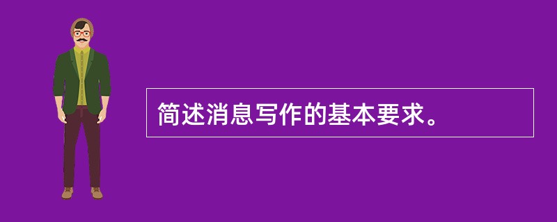 简述消息写作的基本要求。