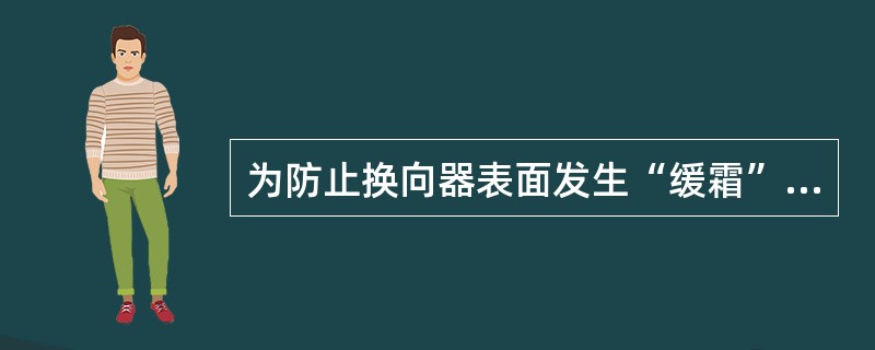 为防止换向器表面发生“缓霜”，在入库前对电机通以电流，以（）换向器表面温度。