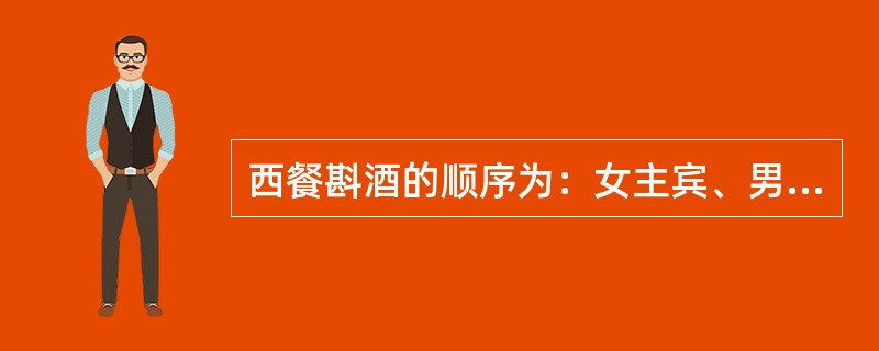 西餐斟酒的顺序为：女主宾、男主宾、女主人、男主人。