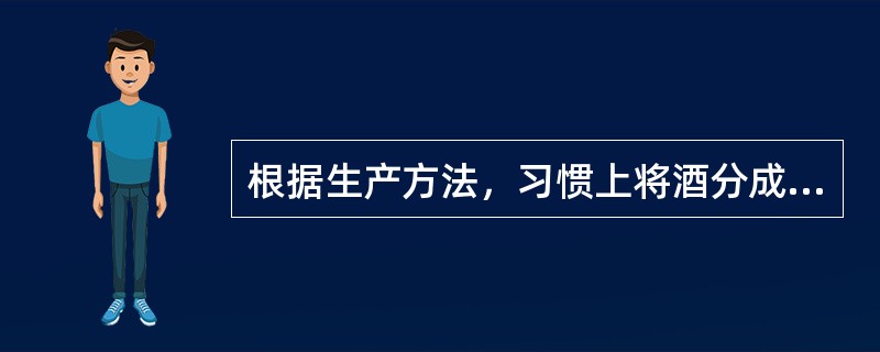 根据生产方法，习惯上将酒分成三大类即（）、（）、（）。在调制鸡尾酒时一般常以（）