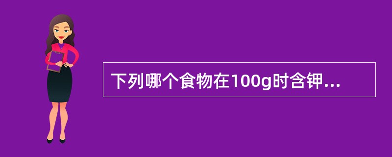 下列哪个食物在100g时含钾最高（）.