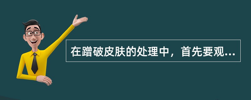 在蹭破皮肤的处理中，首先要观察（），是处理的步骤之一。