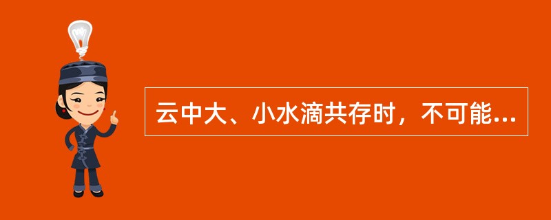 云中大、小水滴共存时，不可能发生的情况是（）