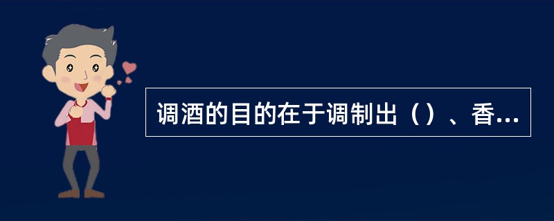 调酒的目的在于调制出（）、香味、味道