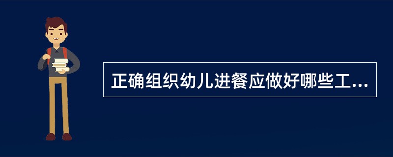 正确组织幼儿进餐应做好哪些工作？